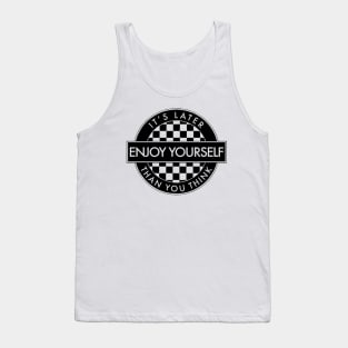 It's Later Enjoy Yourself Than You Think Tank Top